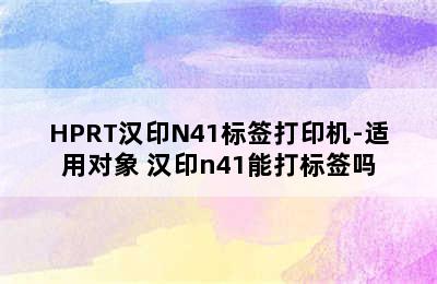 HPRT汉印N41标签打印机-适用对象 汉印n41能打标签吗